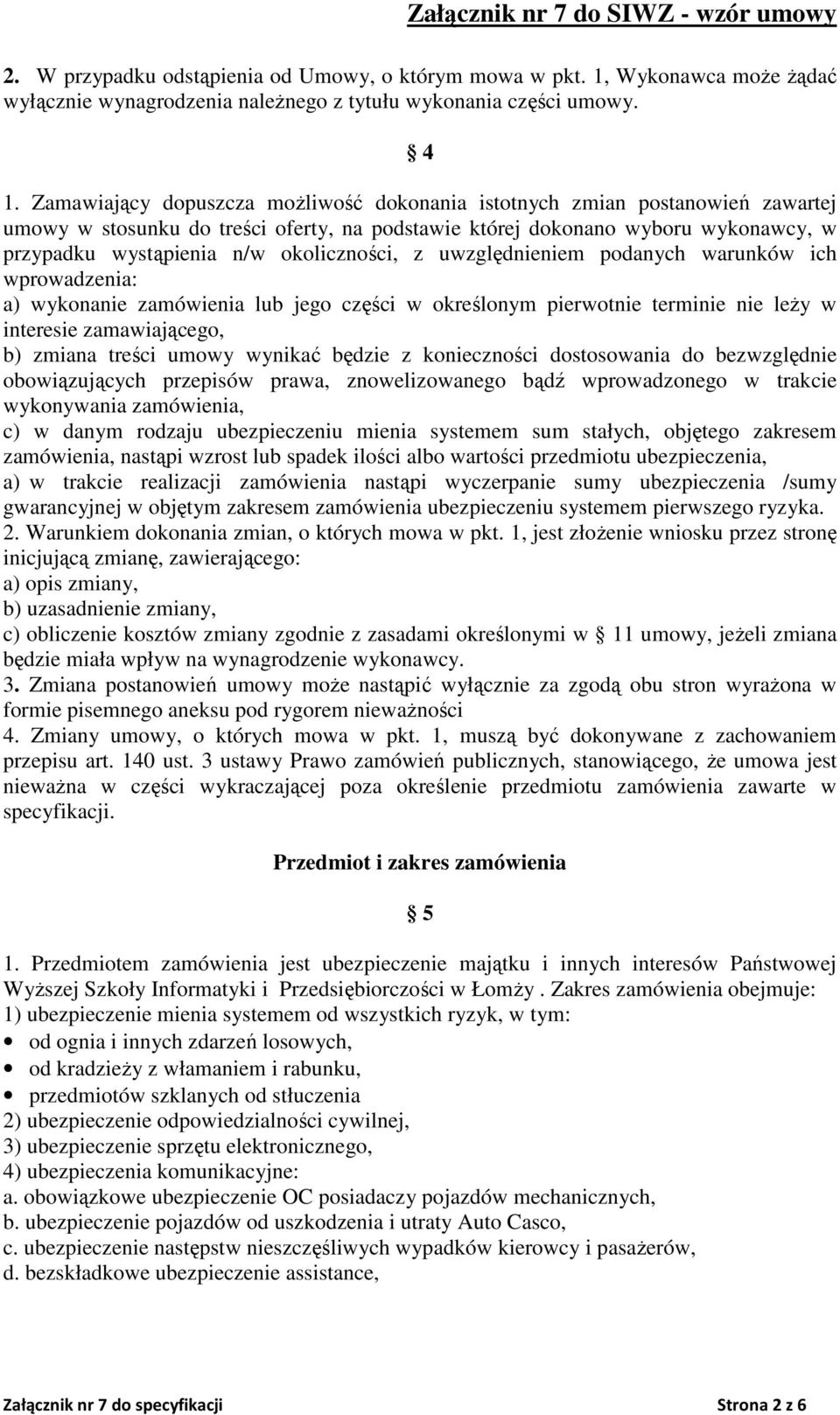 okoliczności, z uwzględnieniem podanych warunków ich wprowadzenia: a) wykonanie zamówienia lub jego części w określonym pierwotnie terminie nie leży w interesie zamawiającego, b) zmiana treści umowy