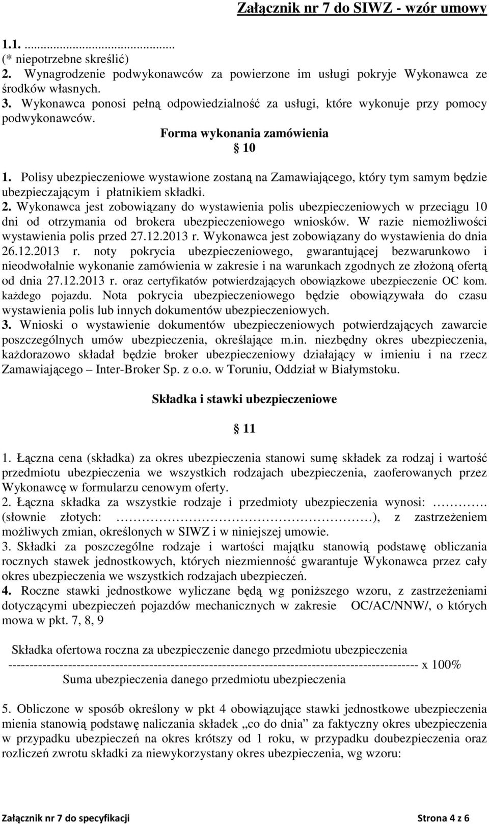 Polisy ubezpieczeniowe wystawione zostaną na Zamawiającego, który tym samym będzie ubezpieczającym i płatnikiem składki. 2.