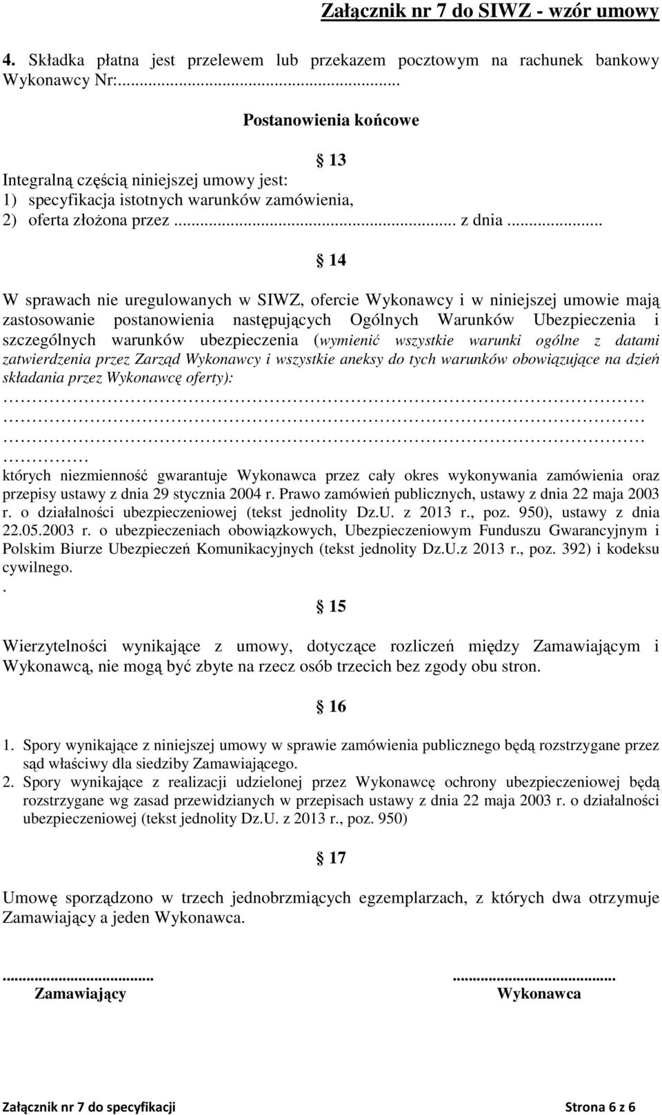 .. 14 W sprawach nie uregulowanych w SIWZ, ofercie Wykonawcy i w niniejszej umowie mają zastosowanie postanowienia następujących Ogólnych Warunków Ubezpieczenia i szczególnych warunków ubezpieczenia