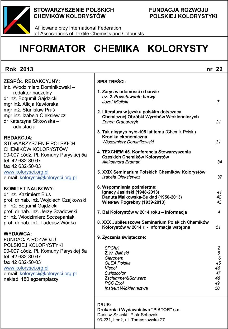 Izabela Oleksiewicz dr Katarzyna Sitkowska adiustacja REDAKCJA: STOWARZYSZENIE POLSKICH CHEMIKÓW KOLORYSTÓW 90-007 Łódź, Pl. Komuny Paryskiej 5a tel. 42 632-89-67 fax 42 632-50-03 www.kolorysci.org.