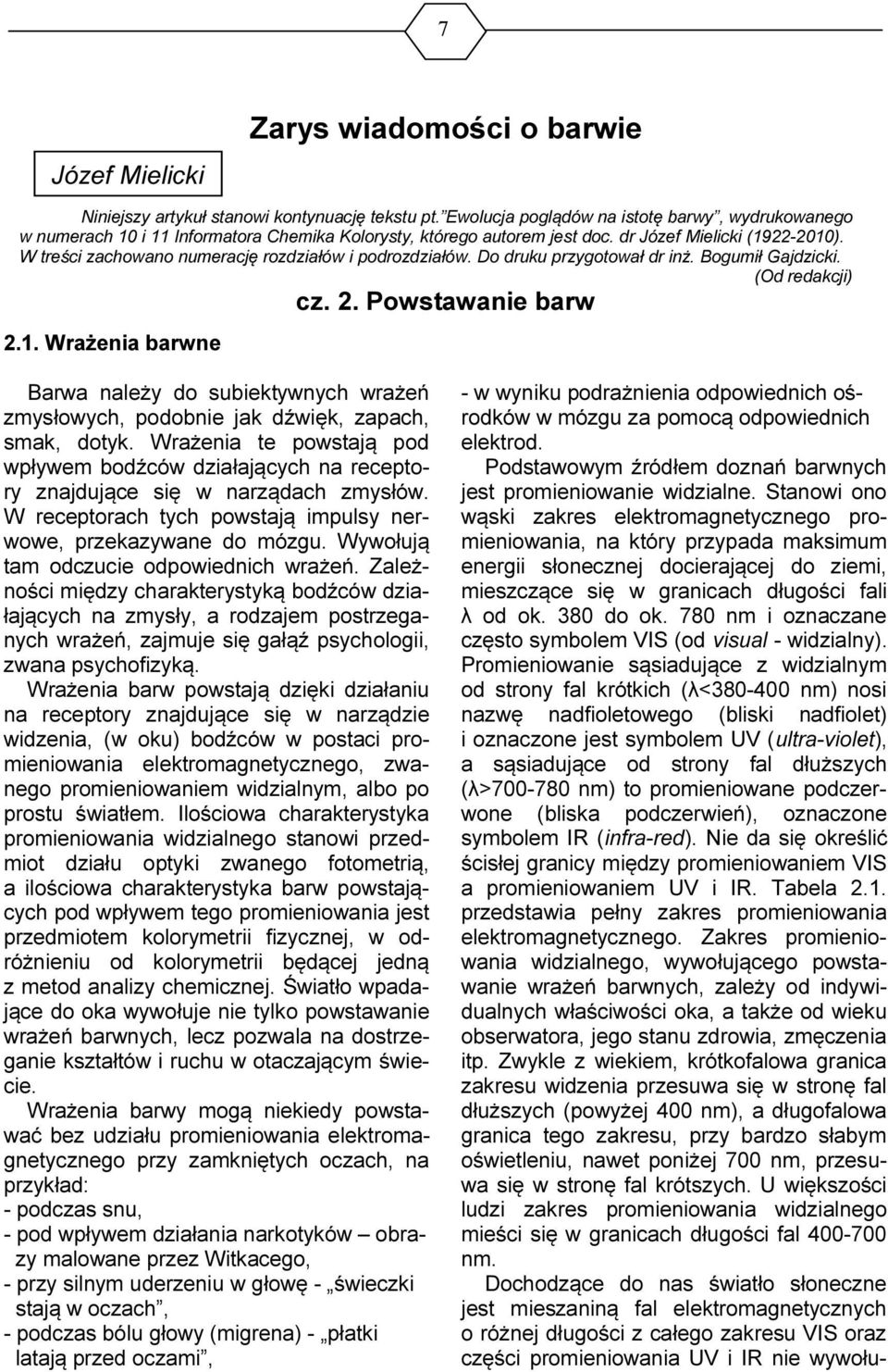 W treści zachowano numerację rozdziałów i podrozdziałów. Do druku przygotował dr inż. Bogumił Gajdzicki. (Od redakcji) cz. 2. Powstawanie barw 2.1.