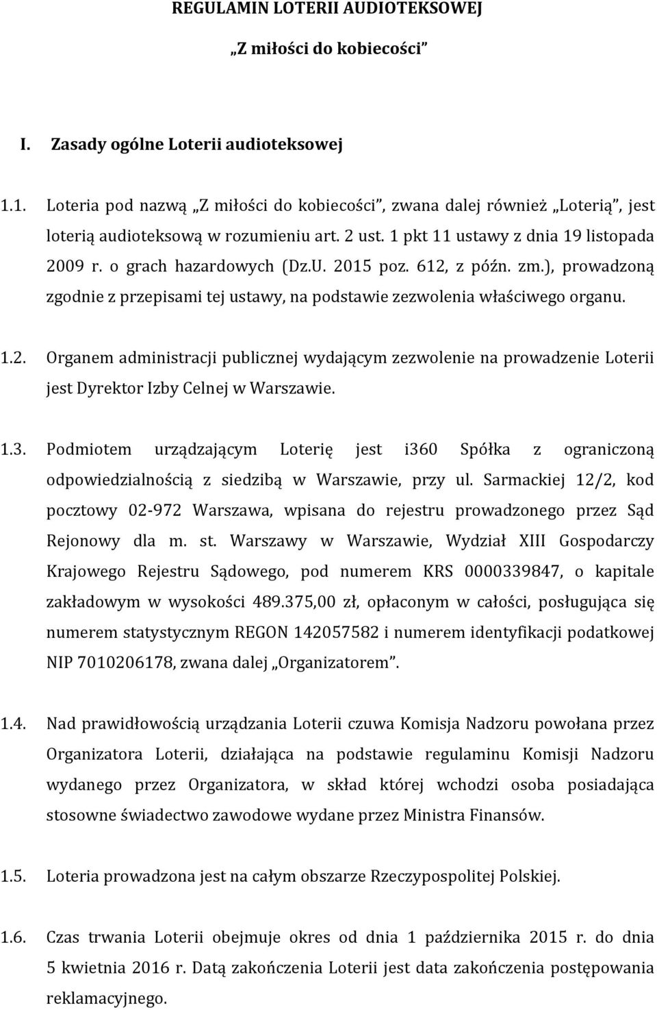 2015 poz. 612, z późn. zm.), prowadzoną zgodnie z przepisami tej ustawy, na podstawie zezwolenia właściwego organu. 1.2. Organem administracji publicznej wydającym zezwolenie na prowadzenie Loterii jest Dyrektor Izby Celnej w Warszawie.