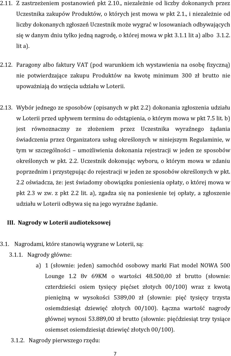 Paragony albo faktury VAT (pod warunkiem ich wystawienia na osobę fizyczną) nie potwierdzające zakupu Produktów na kwotę minimum 300 zł brutto nie upoważniają do wzięcia udziału w Loterii. 2.13.