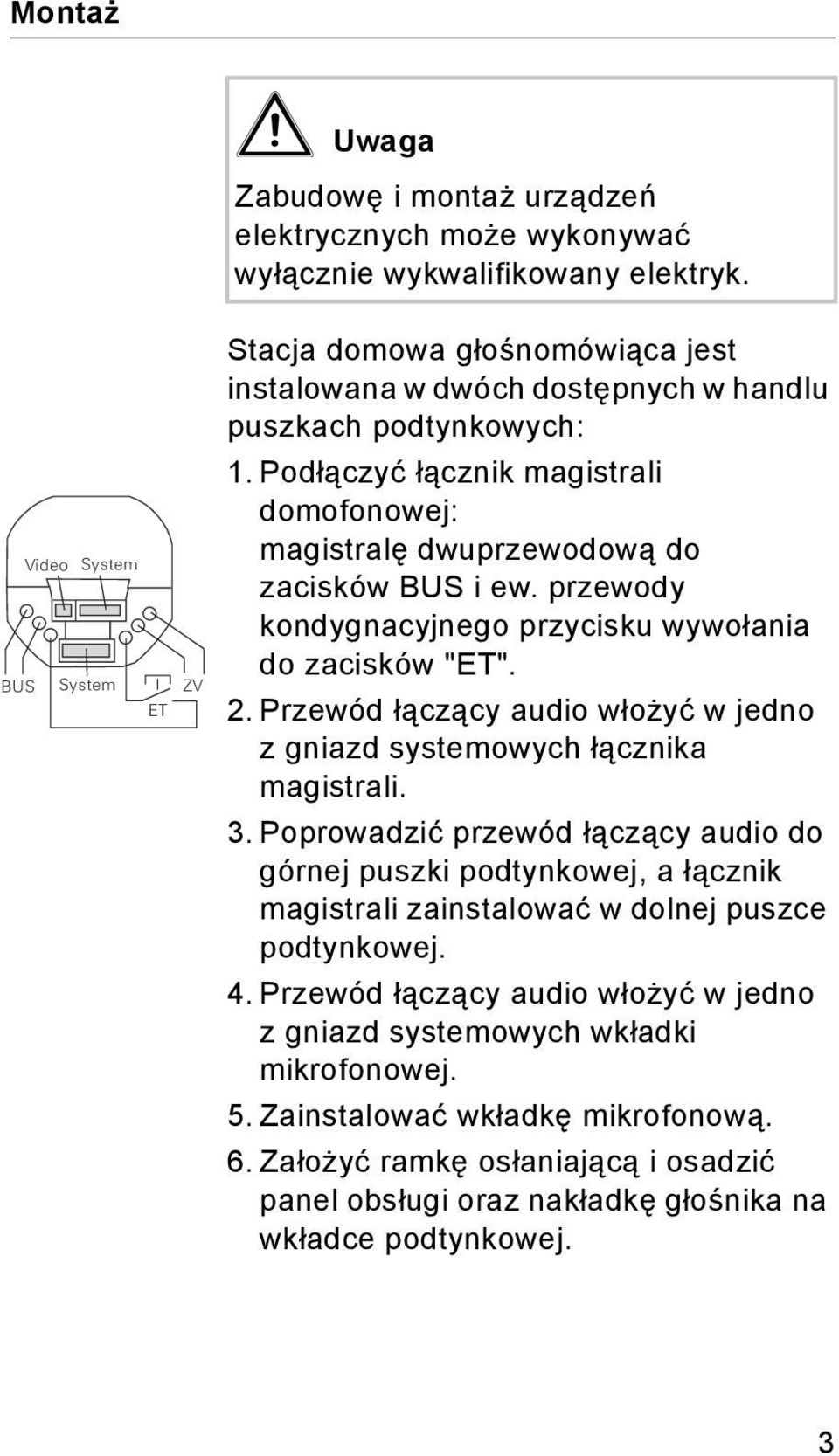 przewody kondygnacyjnego przycisku wywołania do zacisków "ET". 2. Przewód łączący audio włożyć w jedno z gniazd systemowych łącznika magistrali. 3.