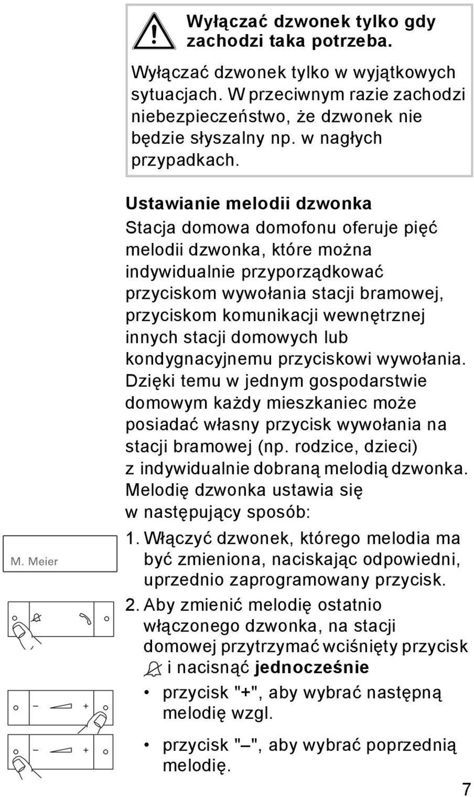 Ustawianie melodii dzwonka Stacja domowa domofonu oferuje pięć melodii dzwonka, które można indywidualnie przyporządkować przyciskom wywołania stacji bramowej, przyciskom komunikacji wewnętrznej