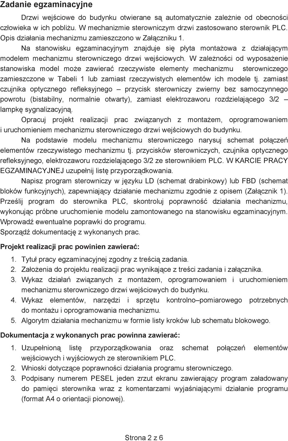 W zalenoci od wyposaenie stanowiska model moe zawiera rzeczywiste elementy mechanizmu sterowniczego zamieszczone w Tabeli 1 lub zamiast rzeczywistych elementów ich modele tj.