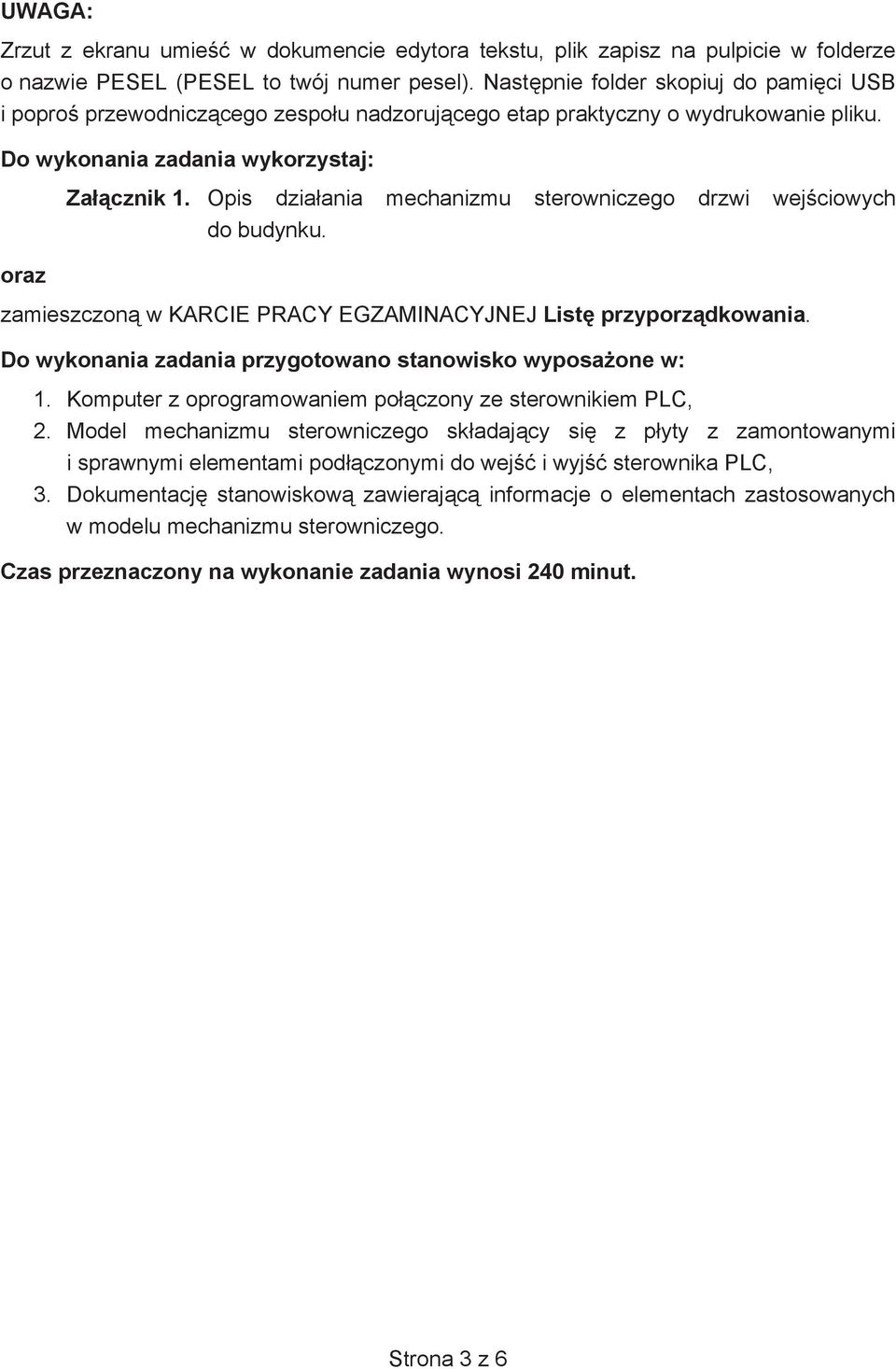 Opis dziaania mechanizmu sterowniczego drzwi wejciowych do budynku. zamieszczon w KARCIE PRACY EGZAMINACYJNEJ List przyporzdkowania. Do wykonania zadania przygotowano stanowisko wyposaone w: 1.