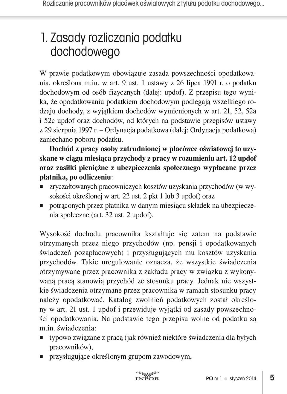 Z przepisu tego wynika, że opodatkowaniu podatkiem dochodowym podlegają wszelkiego rodzaju dochody, z wyjątkiem dochodów wymienionych w art.