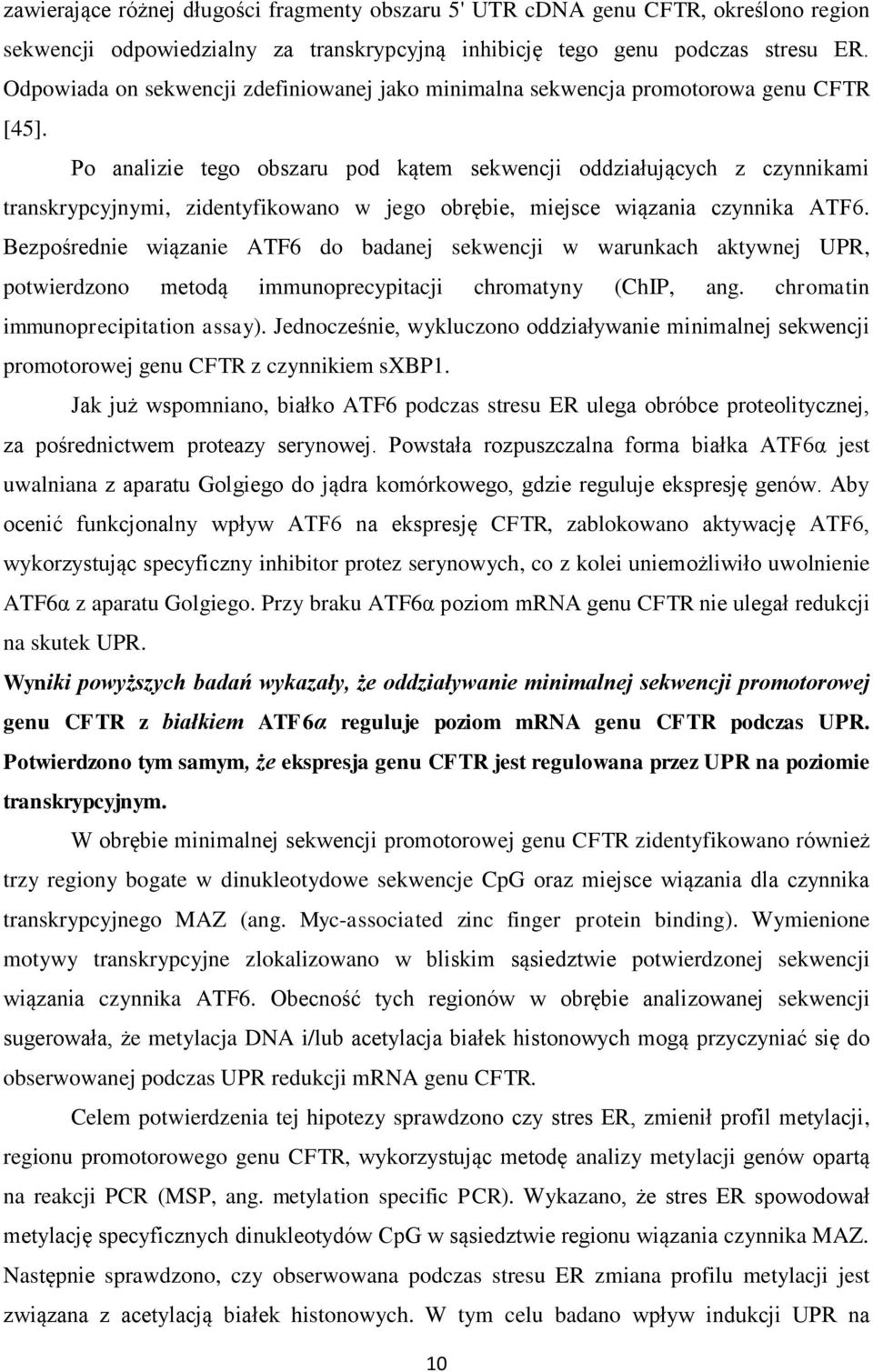 Po analizie tego obszaru pod kątem sekwencji oddziałujących z czynnikami transkrypcyjnymi, zidentyfikowano w jego obrębie, miejsce wiązania czynnika ATF6.