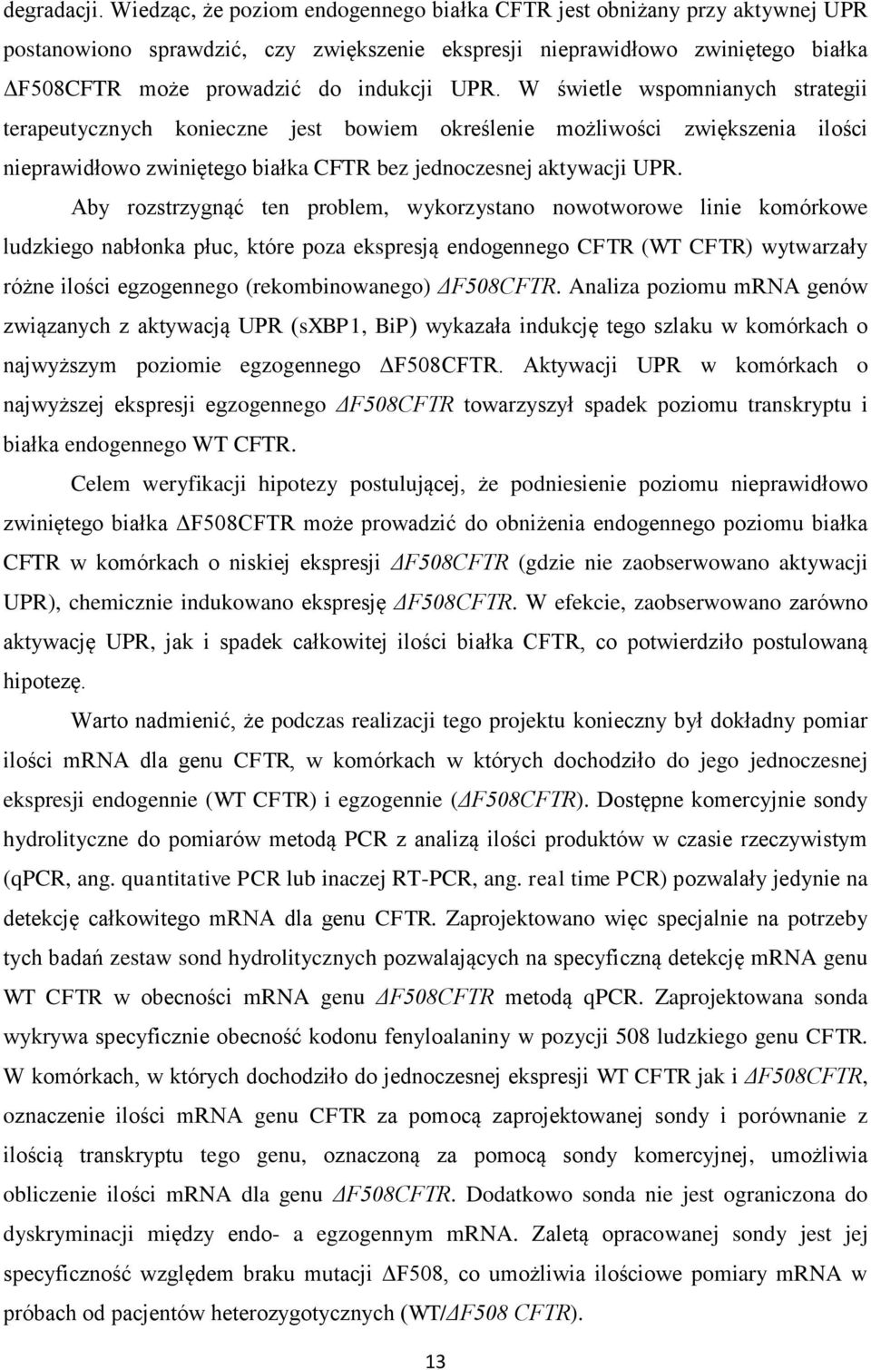 W świetle wspomnianych strategii terapeutycznych konieczne jest bowiem określenie możliwości zwiększenia ilości nieprawidłowo zwiniętego białka CFTR bez jednoczesnej aktywacji UPR.