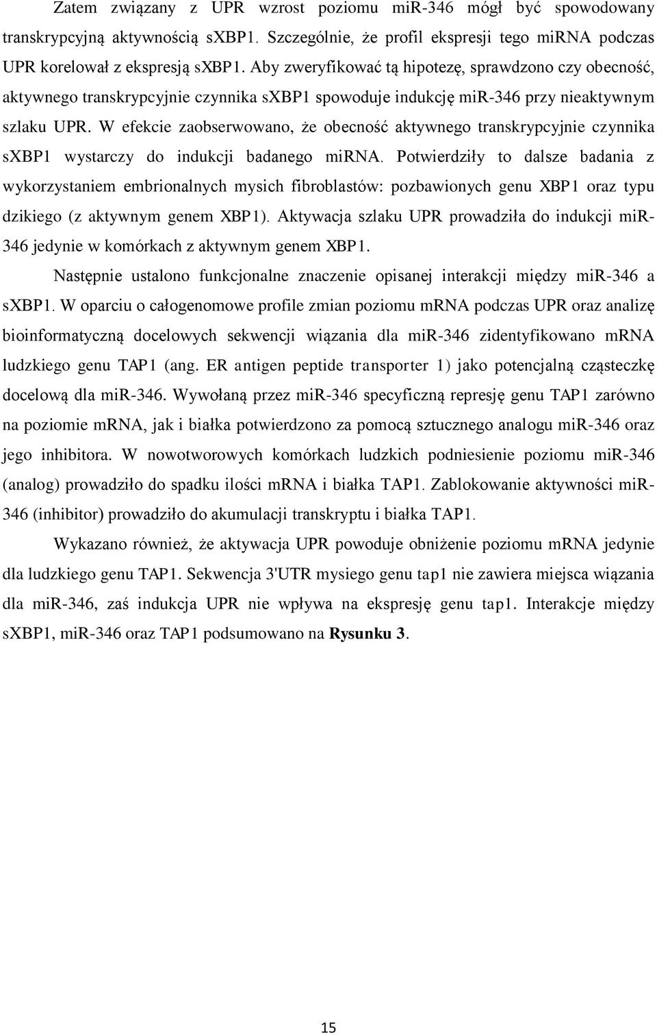 W efekcie zaobserwowano, że obecność aktywnego transkrypcyjnie czynnika sxbp1 wystarczy do indukcji badanego mirna.