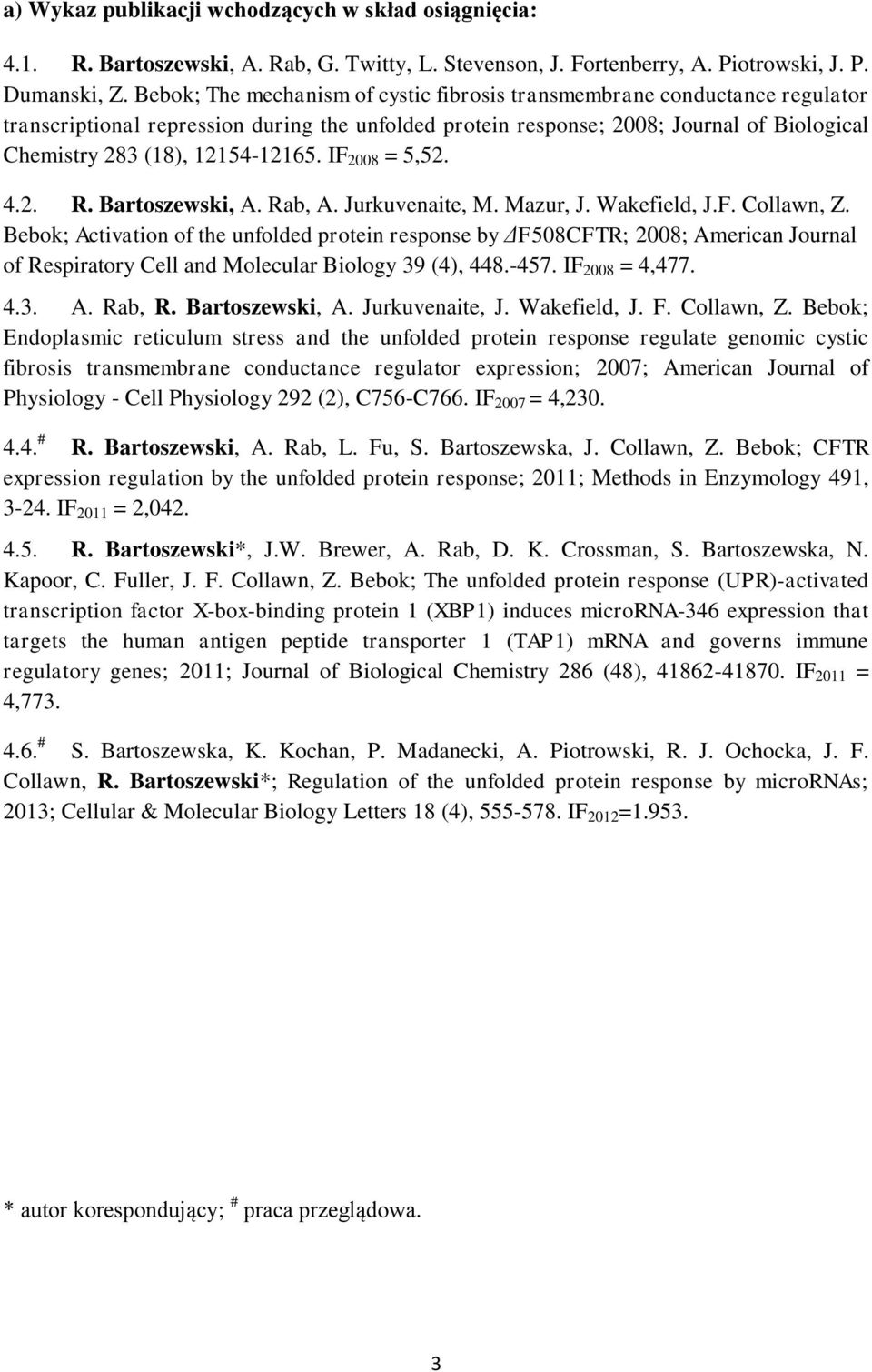 12154-12165. IF 2008 = 5,52. 4.2. R. Bartoszewski, A. Rab, A. Jurkuvenaite, M. Mazur, J. Wakefield, J.F. Collawn, Z.