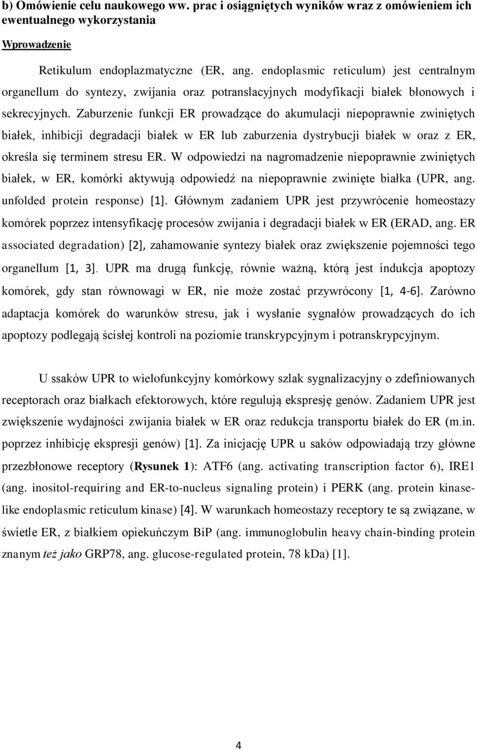 Zaburzenie funkcji ER prowadzące do akumulacji niepoprawnie zwiniętych białek, inhibicji degradacji białek w ER lub zaburzenia dystrybucji białek w oraz z ER, określa się terminem stresu ER.