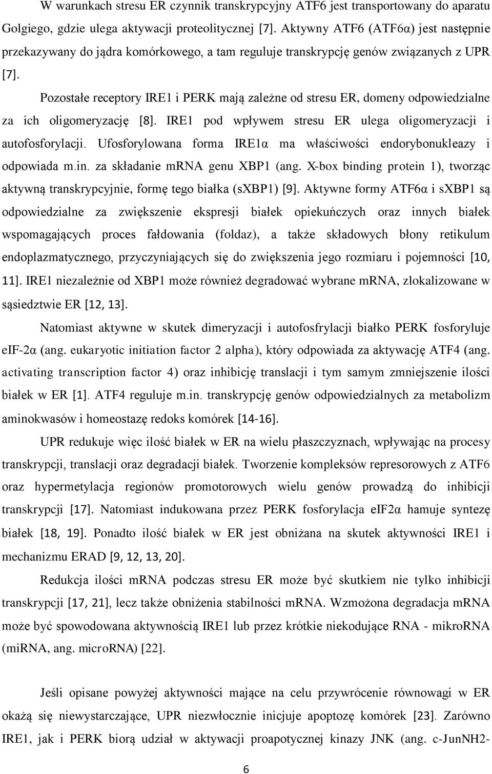 Pozostałe receptory IRE1 i PERK mają zależne od stresu ER, domeny odpowiedzialne za ich oligomeryzację [8]. IRE1 pod wpływem stresu ER ulega oligomeryzacji i autofosforylacji.