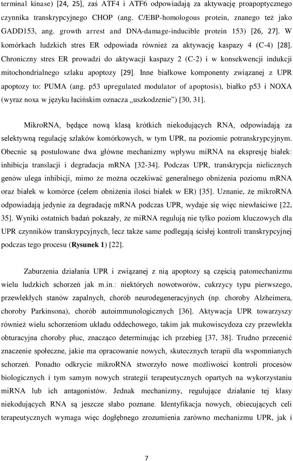 Chroniczny stres ER prowadzi do aktywacji kaspazy 2 (C-2) i w konsekwencji indukcji mitochondrialnego szlaku apoptozy [29]. Inne białkowe komponenty związanej z UPR apoptozy to: PUMA (ang.