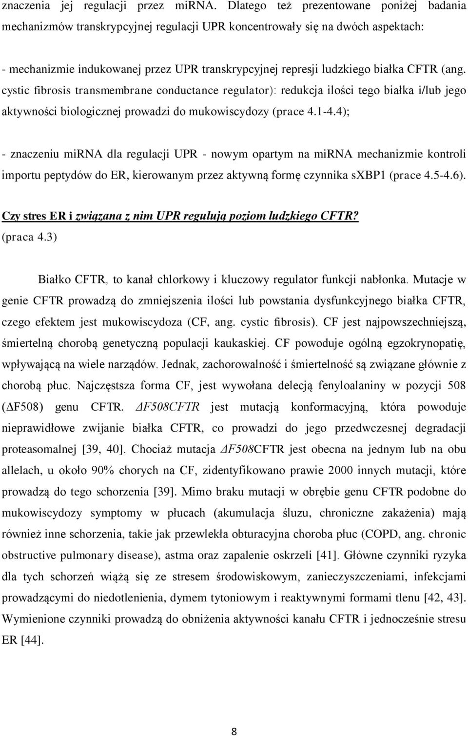 CFTR (ang. cystic fibrosis transmembrane conductance regulator): redukcja ilości tego białka i/lub jego aktywności biologicznej prowadzi do mukowiscydozy (prace 4.1-4.