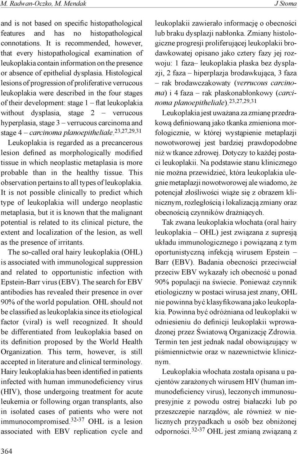 Histological lesions of progression of proliferative verrucous leukoplakia were described in the four stages of their development: stage 1 flat leukoplakia without dysplasia, stage 2 verrucous