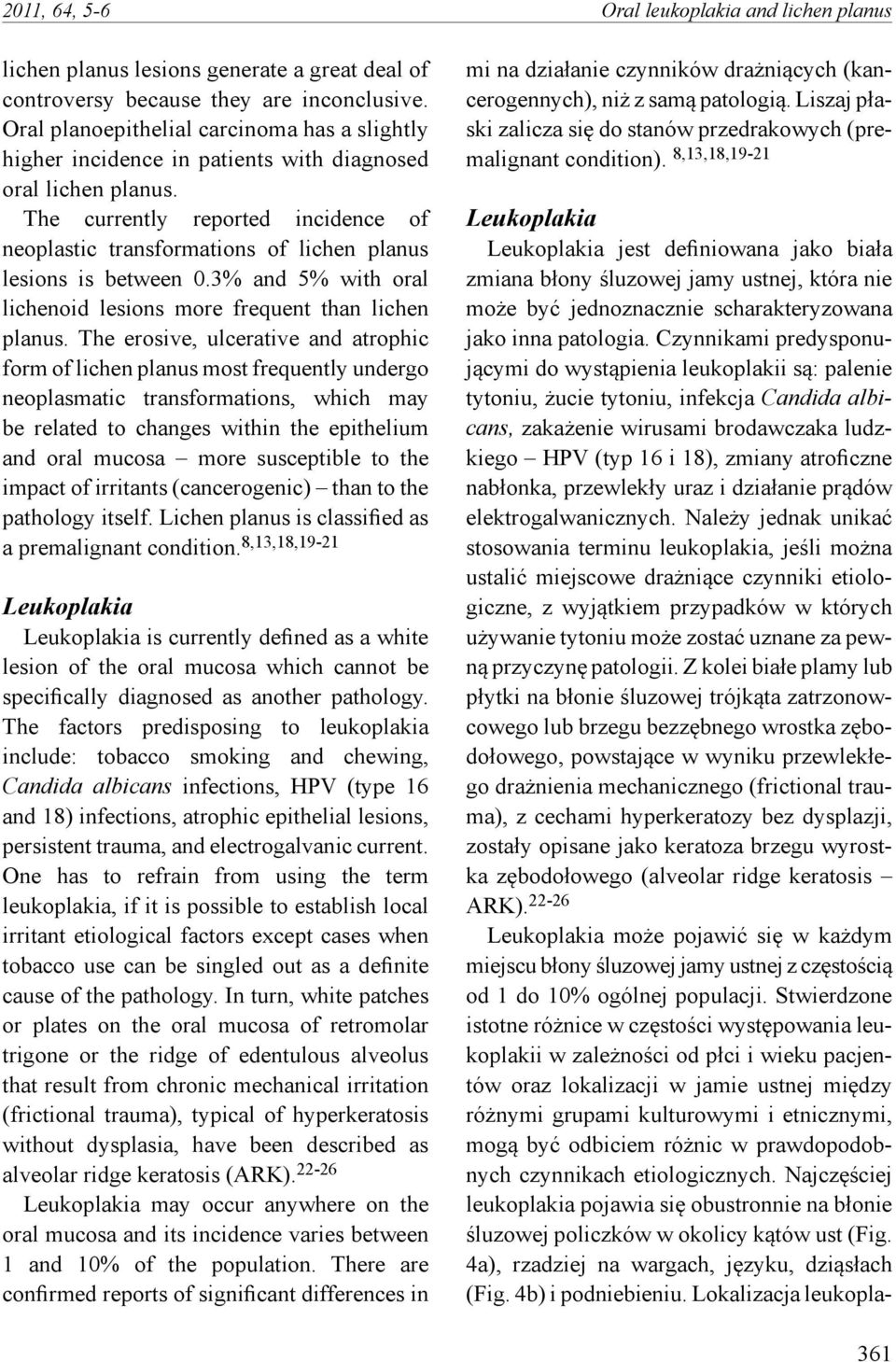 The currently reported incidence of neoplastic transformations of lichen planus lesions is between 0.3% and 5% with oral lichenoid lesions more frequent than lichen planus.