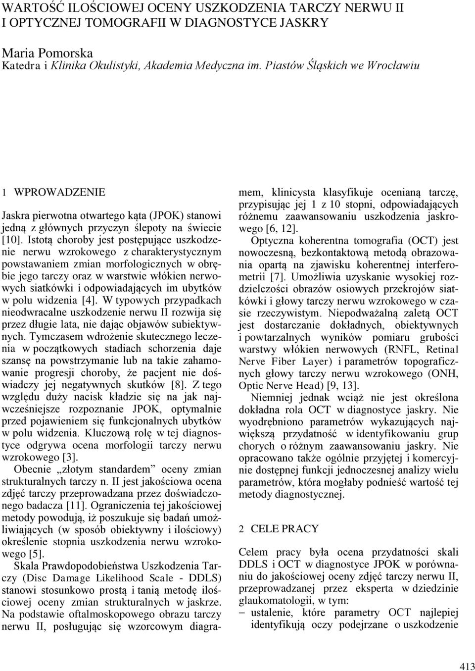 Istotą choroby jest postępujące uszkodzenie nerwu wzrokowego z charakterystycznym powstawaniem zmian morfologicznych w obrębie jego tarczy oraz w warstwie włókien nerwowych siatkówki i