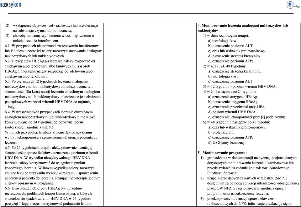 U pacjentów HBeAg (-) leczenie należy rozpocząć od entekawiru albo tenofowiru albo lamiwudyny, a u osób HBeAg (+) leczenie należy rozpocząć od adefowiru albo entekawiru albo tenofowiru. 6.3.