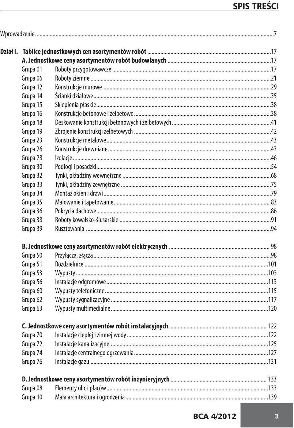 ..38 Grupa 18 Deskowanie konstrukcji betonowych i żelbetowych...41 Grupa 19 Zbrojenie konstrukcji żelbetowych...42 Grupa 23 Konstrukcje metalowe...43 Grupa 26 Konstrukcje drewniane.