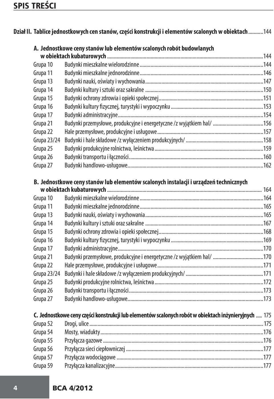 ..146 Grupa 13 Budynki nauki, oświaty i wychowania...147 Grupa 14 Budynki kultury i sztuki oraz sakralne...150 Grupa 15 Budynki ochrony zdrowia i opieki społecznej.