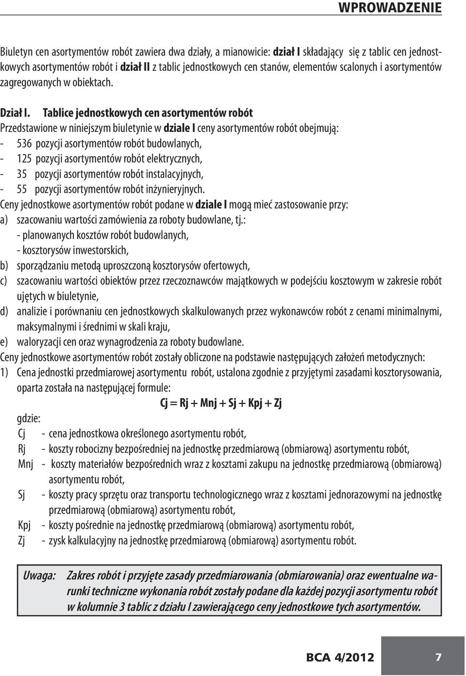 Tablice jednostkowych cen asortymentów robót Przedstawione w niniejszym biuletynie w dziale I ceny asortymentów robót obejmują: - 536 pozycji asortymentów robót budowlanych, - 125 pozycji