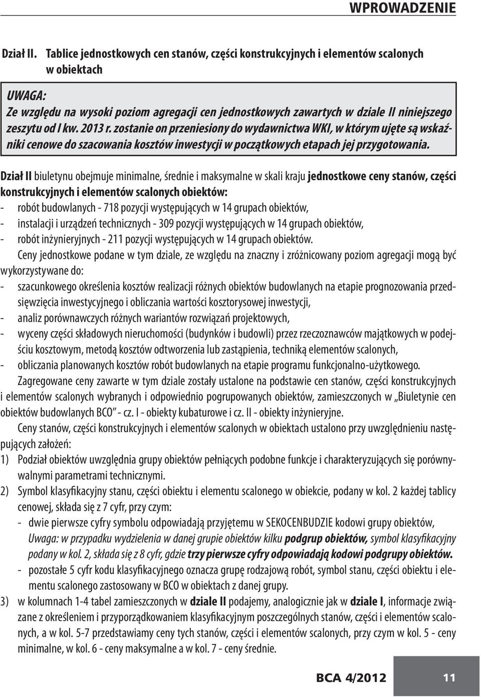 I kw. 2013 r. zostanie on przeniesiony do wydawnictwa WKI, w którym ujęte są wskaźniki cenowe do szacowania kosztów inwestycji w początkowych etapach jej przygotowania.