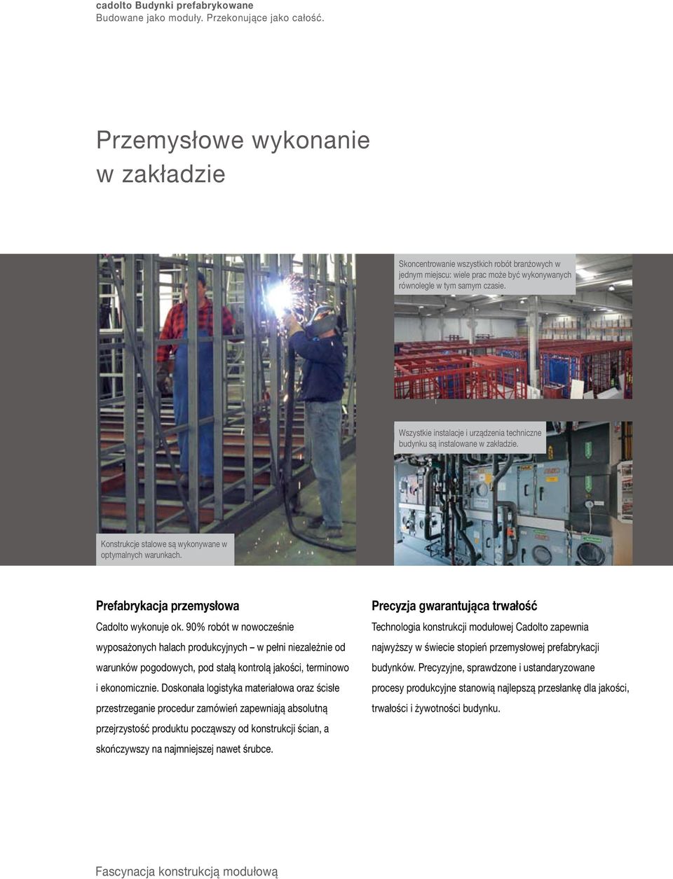 90% robót w nowocześnie wyposażonych halach produkcyjnych w pełni niezależnie od warunków pogodowych, pod stałą kontrolą jakości, terminowo i ekonomicznie.