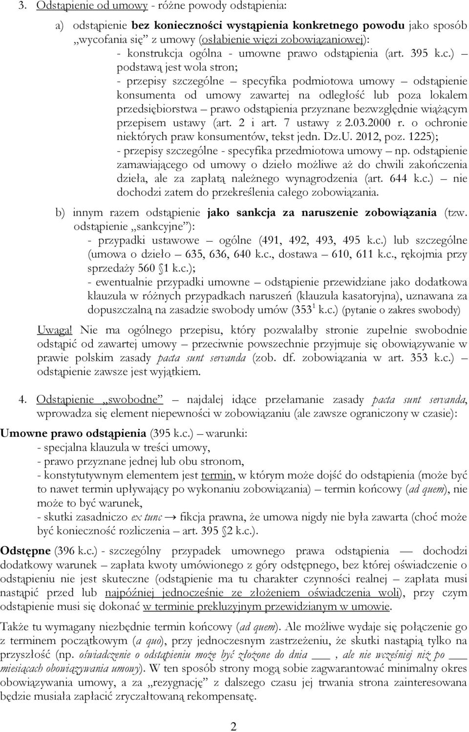 ) podstawą jest wola stron; - przepisy szczególne specyfika podmiotowa umowy odstąpienie konsumenta od umowy zawartej na odległość lub poza lokalem przedsiębiorstwa prawo odstąpienia przyznane