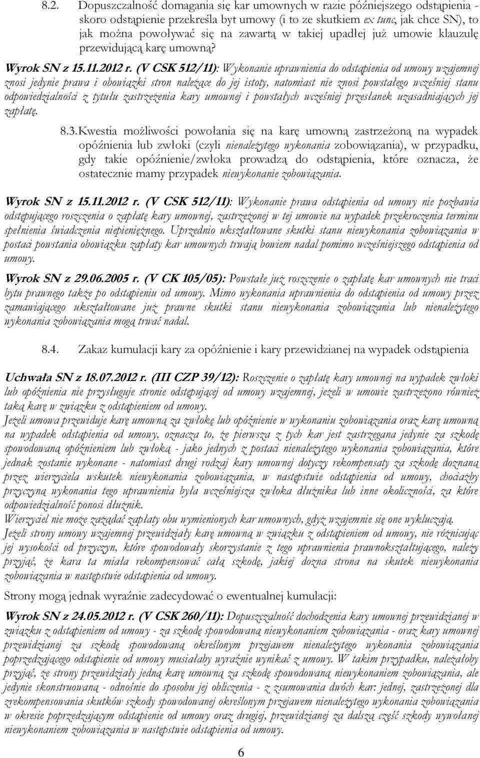 (V CSK 512/11): Wykonanie uprawnienia do odstąpienia od umowy wzajemnej znosi jedynie prawa i obowiązki stron należące do jej istoty, natomiast nie znosi powstałego wcześniej stanu odpowiedzialności