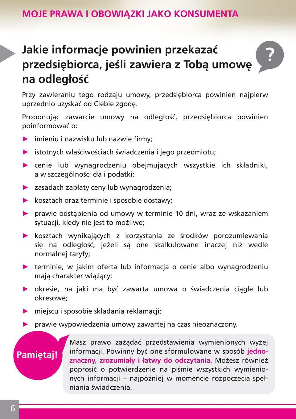 Proponując zawarcie umowy na odległość, przedsiębiorca powinien poinformować o: imieniu i nazwisku lub nazwie firmy; istotnych właściwościach świadczenia i jego przedmiotu; cenie lub wynagrodzeniu