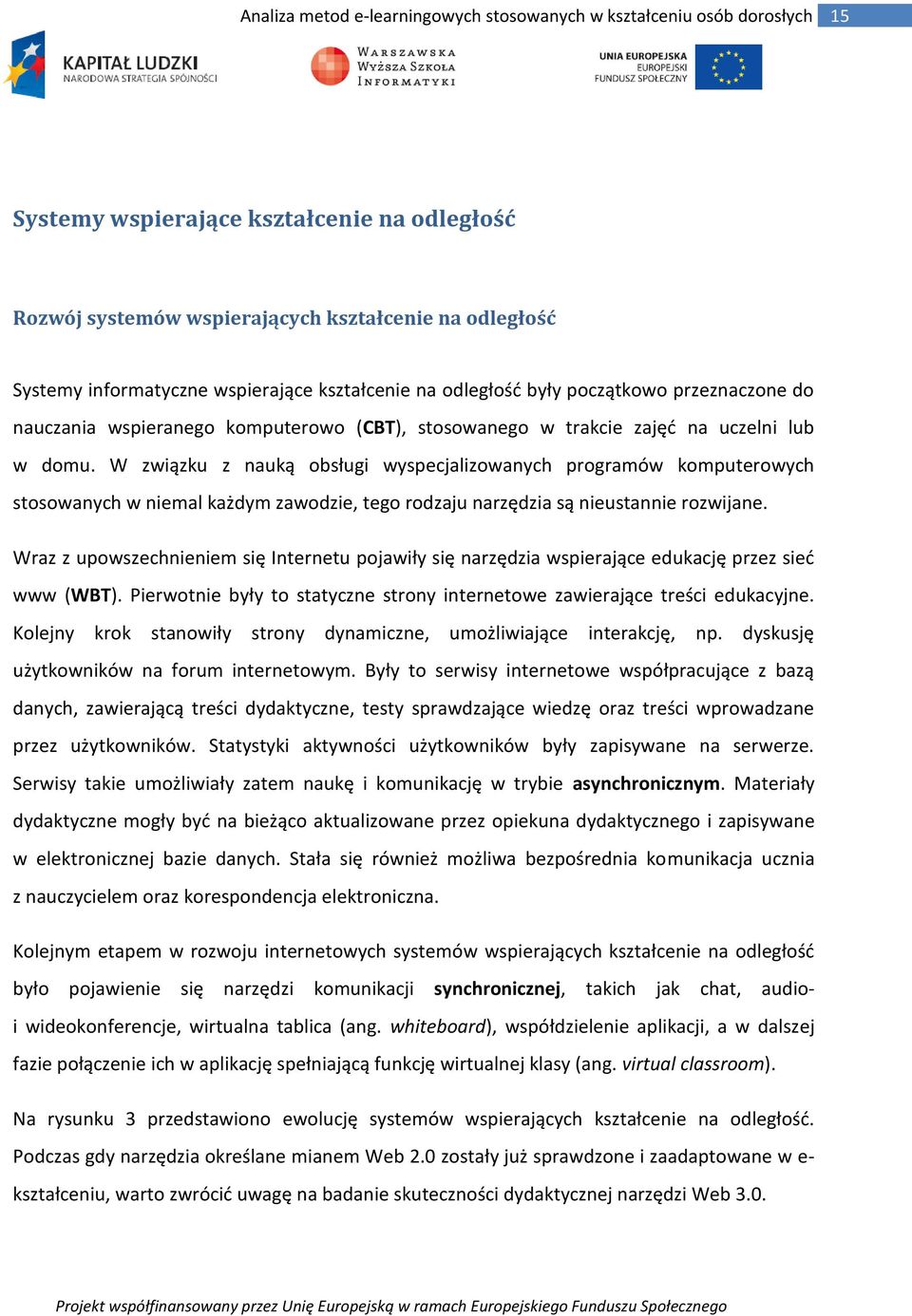 W związku z nauką obsługi wyspecjalizowanych programów komputerowych stosowanych w niemal każdym zawodzie, tego rodzaju narzędzia są nieustannie rozwijane.