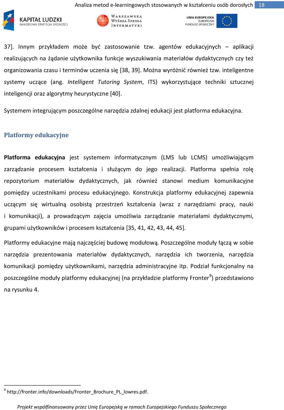 Można wyróżnić również tzw. inteligentne systemy uczące (ang. Intelligent Tutoring System, ITS) wykorzystujące techniki sztucznej inteligencji oraz algorytmy heurystyczne [40].