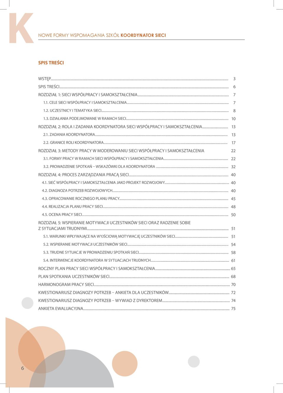 .. 17 ROZDZIAŁ 3: METODY PRACY W MODEROWANIU SIECI WSPÓŁPRACY I SAMOKSZTAŁCENIA 22 3.1. FORMY PRACY W RAMACH SIECI WSPÓŁPRACY I SAMOKSZTAŁCENIA... 22 3.2. PROWADZENIE SPOTKAŃ WSKAZÓWKI DLA KOORDYNATORA.