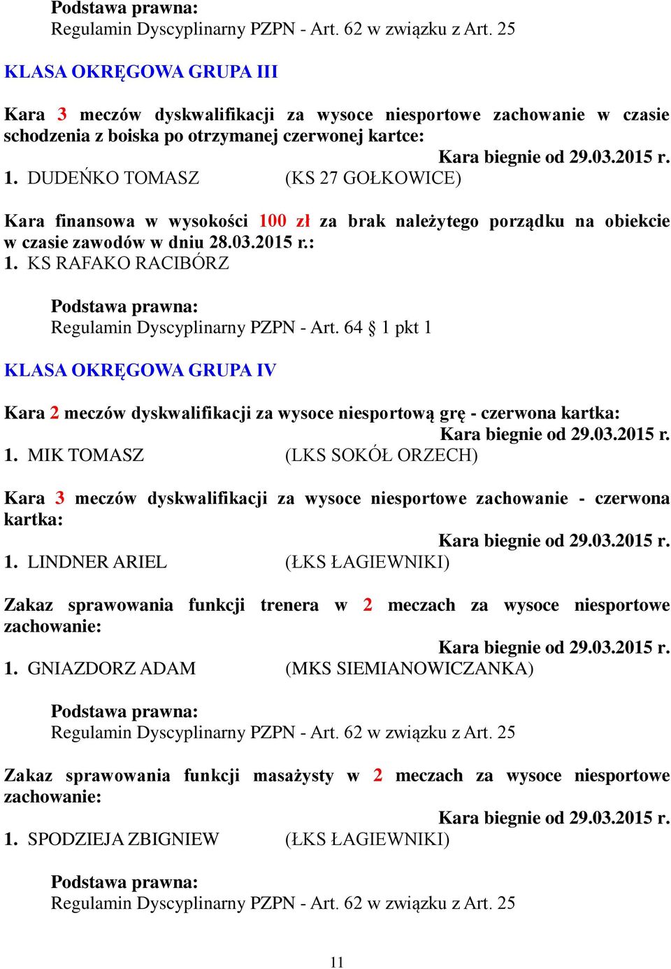 DUDEŃKO TOMASZ (KS 27 GOŁKOWICE) Kara finansowa w wysokości 100 zł za brak należytego porządku na obiekcie w czasie zawodów w dniu 28.03.2015 r.: 1.