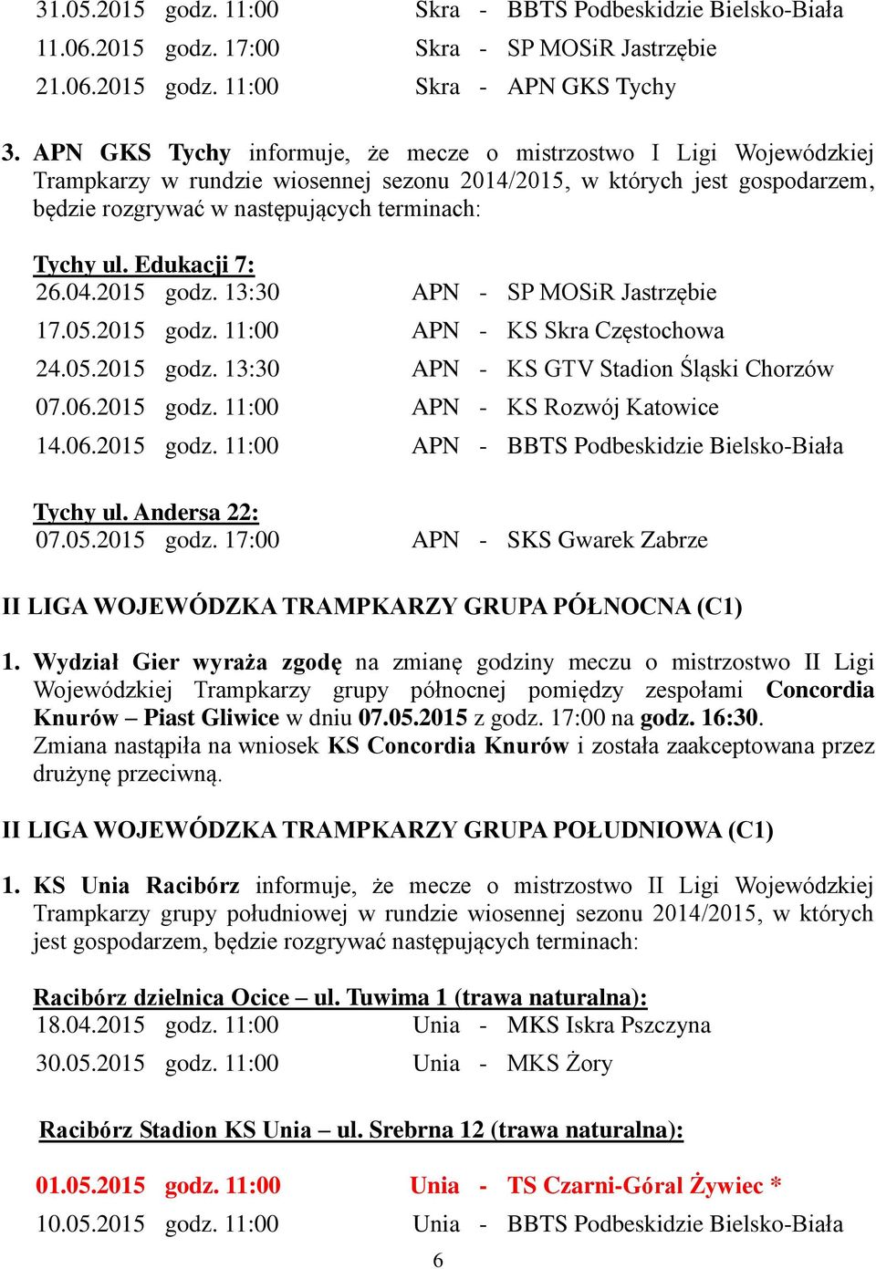 Edukacji 7: 26.04.2015 godz. 13:30 APN - SP MOSiR Jastrzębie 17.05.2015 godz. 11:00 APN - KS Skra Częstochowa 24.05.2015 godz. 13:30 APN - KS GTV Stadion Śląski Chorzów 07.06.2015 godz. 11:00 APN - KS Rozwój Katowice 14.