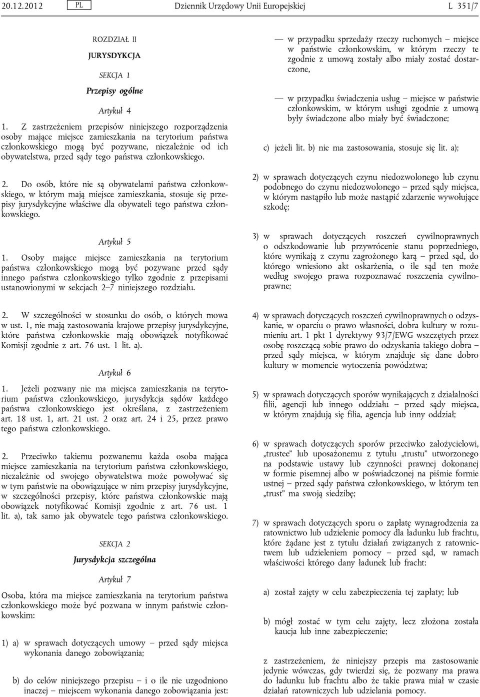 członkowskiego. 2. Do osób, które nie są obywatelami państwa członkowskiego, w którym mają miejsce zamieszkania, stosuje się przepisy jurysdykcyjne właściwe dla obywateli tego państwa członkowskiego.