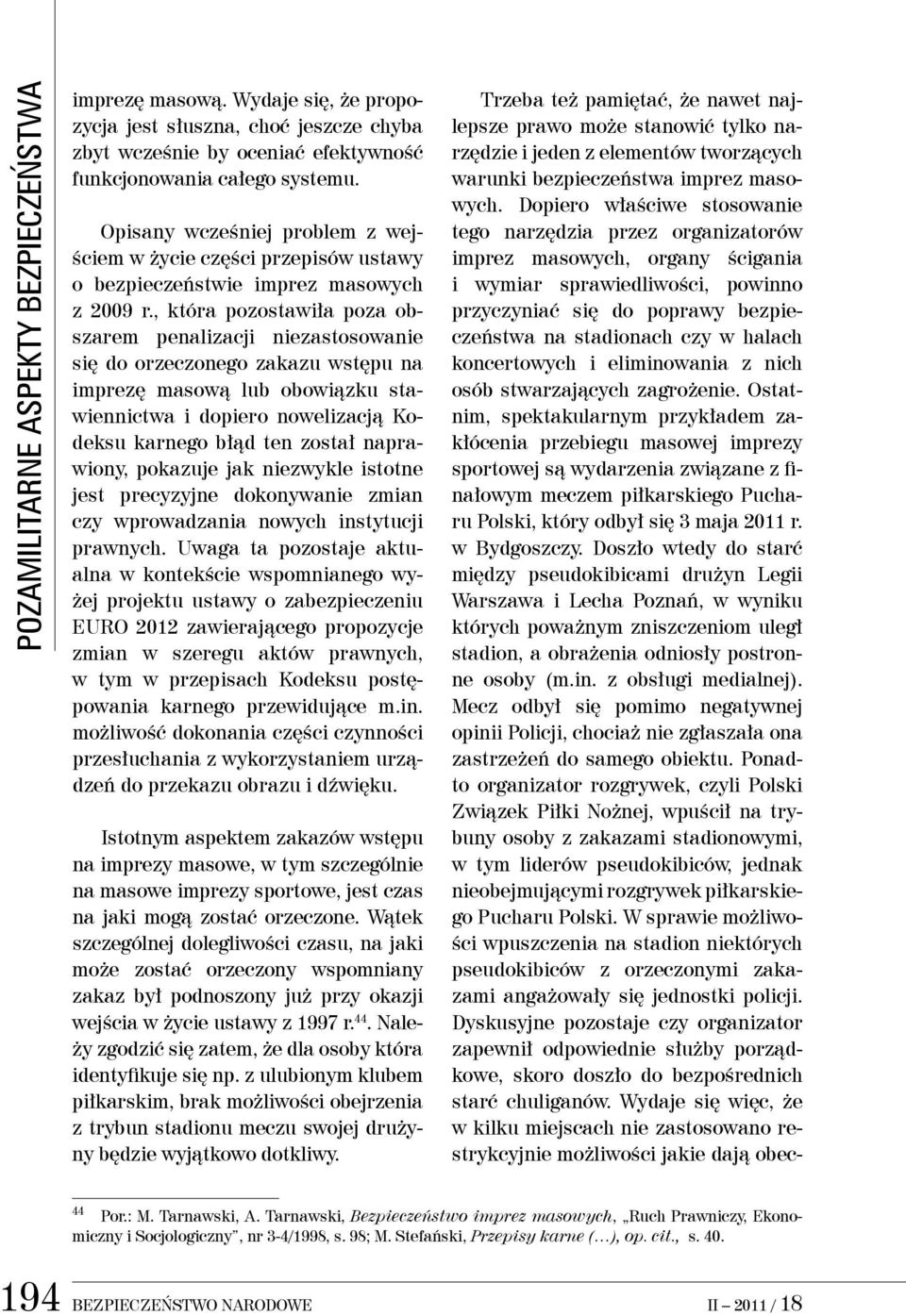 , która pozostawiła poza obszarem penalizacji niezastosowanie się do orzeczonego zakazu wstępu na imprezę masową lub obowiązku stawiennictwa i dopiero nowelizacją Kodeksu karnego błąd ten został