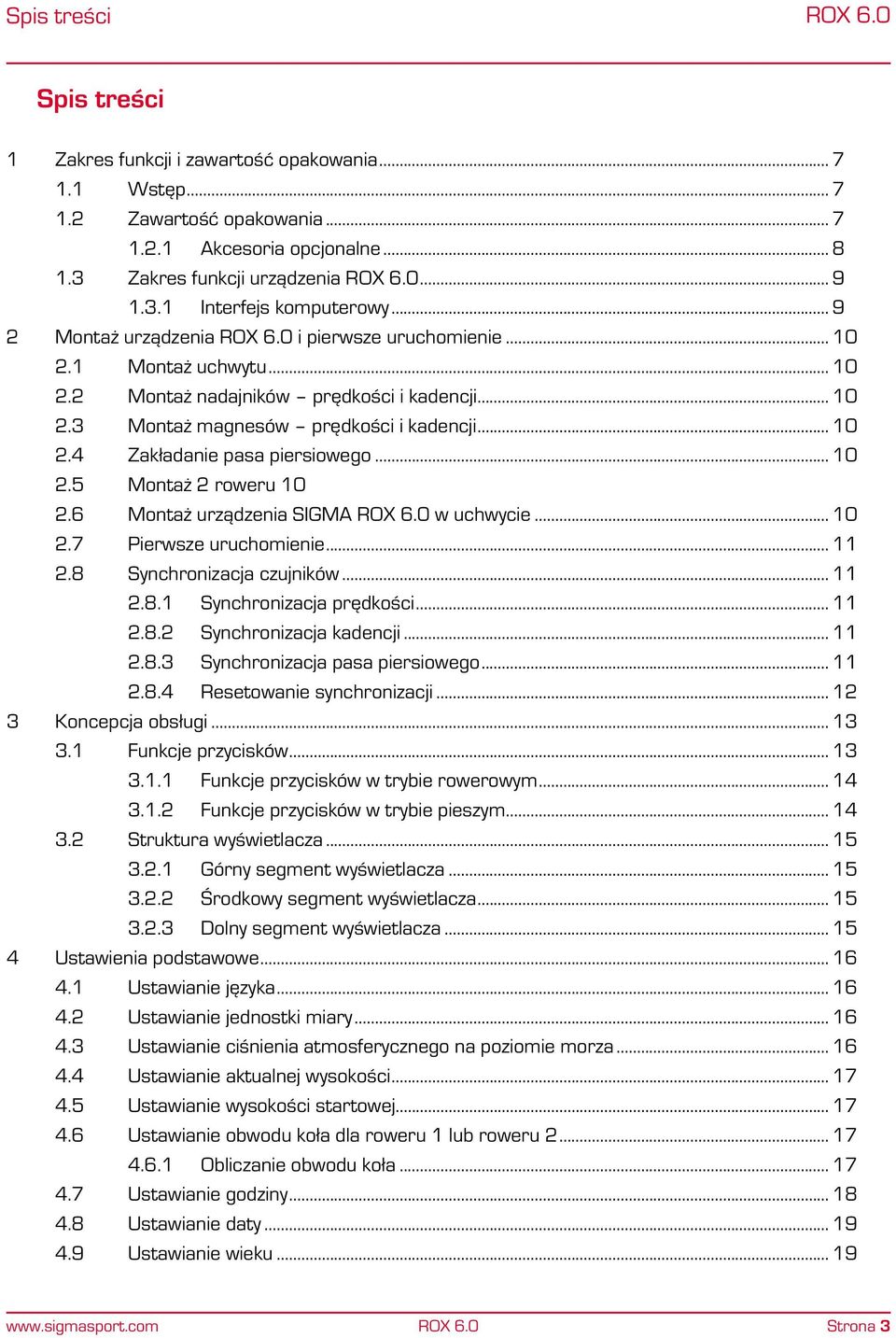 .. 10 2.5 Montaż 2 roweru 10 2.6 Montaż urządzenia SIGMA w uchwycie... 10 2.7 Pierwsze uruchomienie... 11 2.8 Synchronizacja czujników... 11 2.8.1 Synchronizacja prędkości... 11 2.8.2 Synchronizacja kadencji.