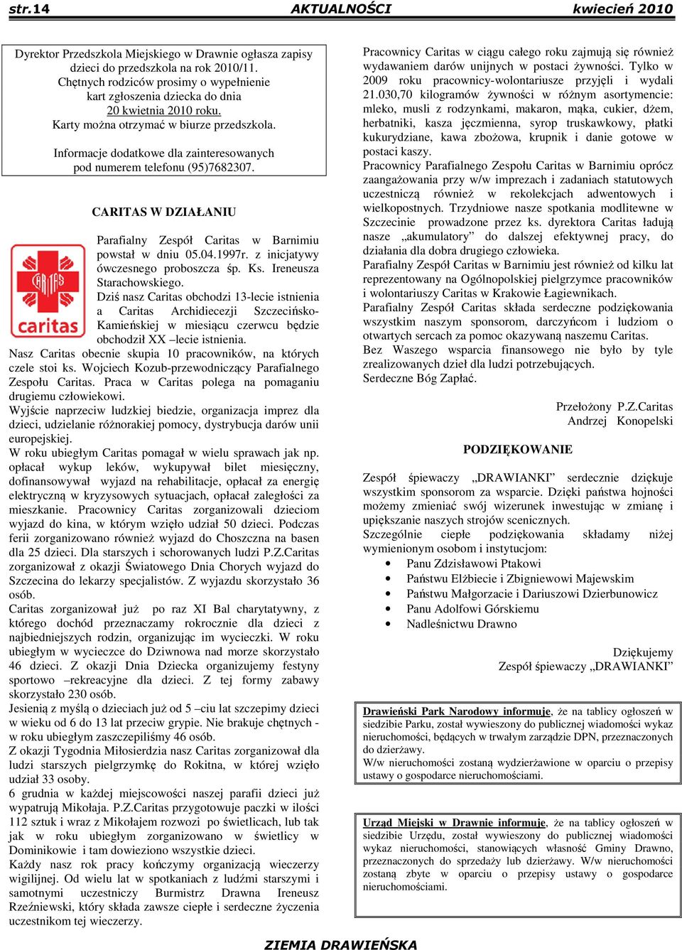 Informacje dodatkowe dla zainteresowanych pod numerem telefonu (95)7682307. CARITAS W DZIAŁANIU Parafialny Zespół Caritas w Barnimiu powstał w dniu 05.04.1997r. z inicjatywy ówczesnego proboszcza śp.