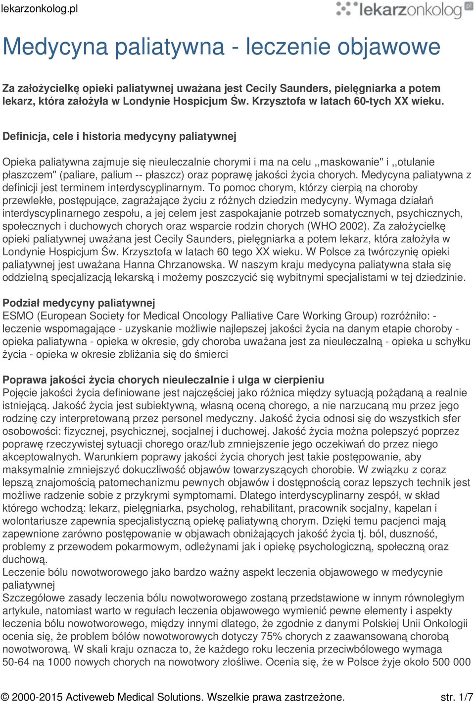 Definicja, cele i historia medycyny paliatywnej Opieka paliatywna zajmuje się nieuleczalnie chorymi i ma na celu,,maskowanie" i,,otulanie płaszczem" (paliare, palium -- płaszcz) oraz poprawę jakości