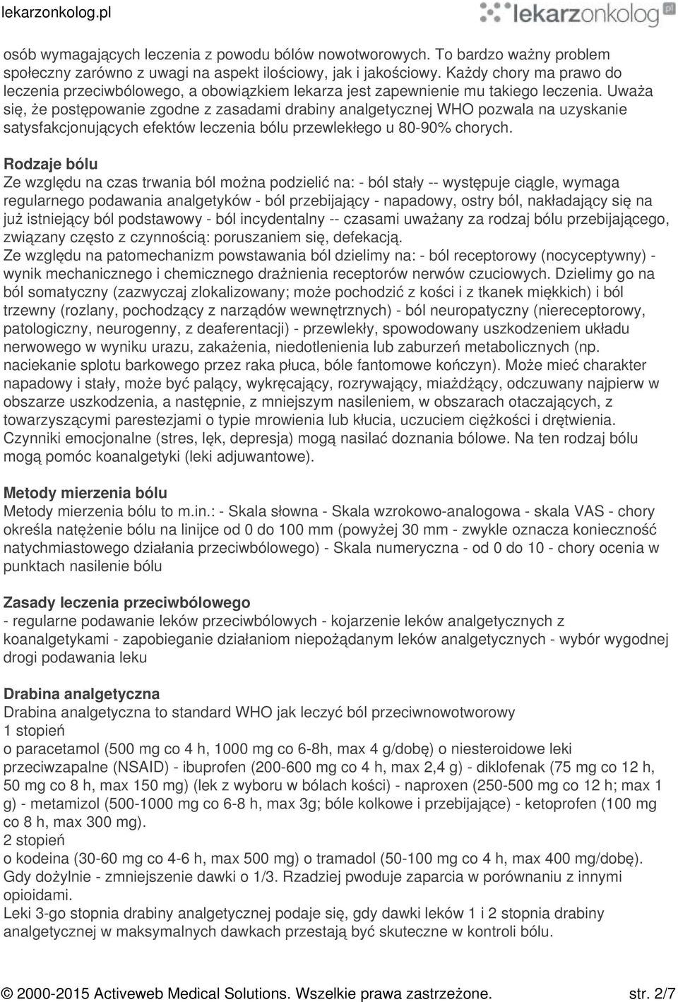 Uważa się, że postępowanie zgodne z zasadami drabiny analgetycznej WHO pozwala na uzyskanie satysfakcjonujących efektów leczenia bólu przewlekłego u 80-90% chorych.