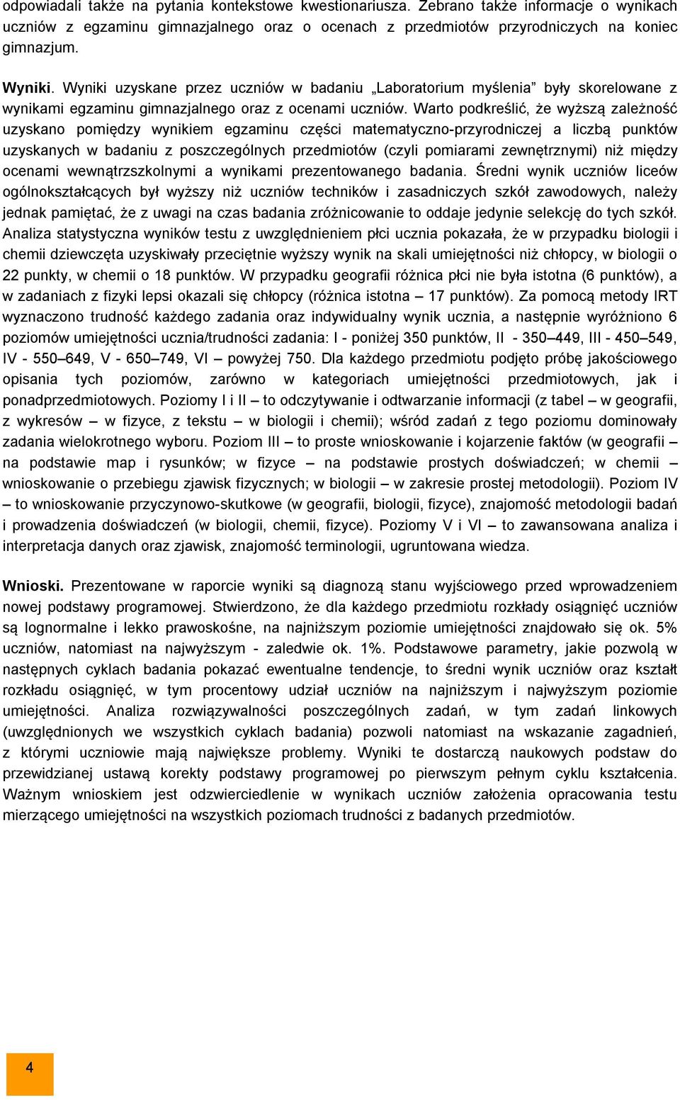 Warto podkreślić, że wyższą zależność uzyskano pomiędzy wynikiem egzaminu części matematyczno-przyrodniczej a liczbą punktów uzyskanych w badaniu z poszczególnych przedmiotów (czyli pomiarami