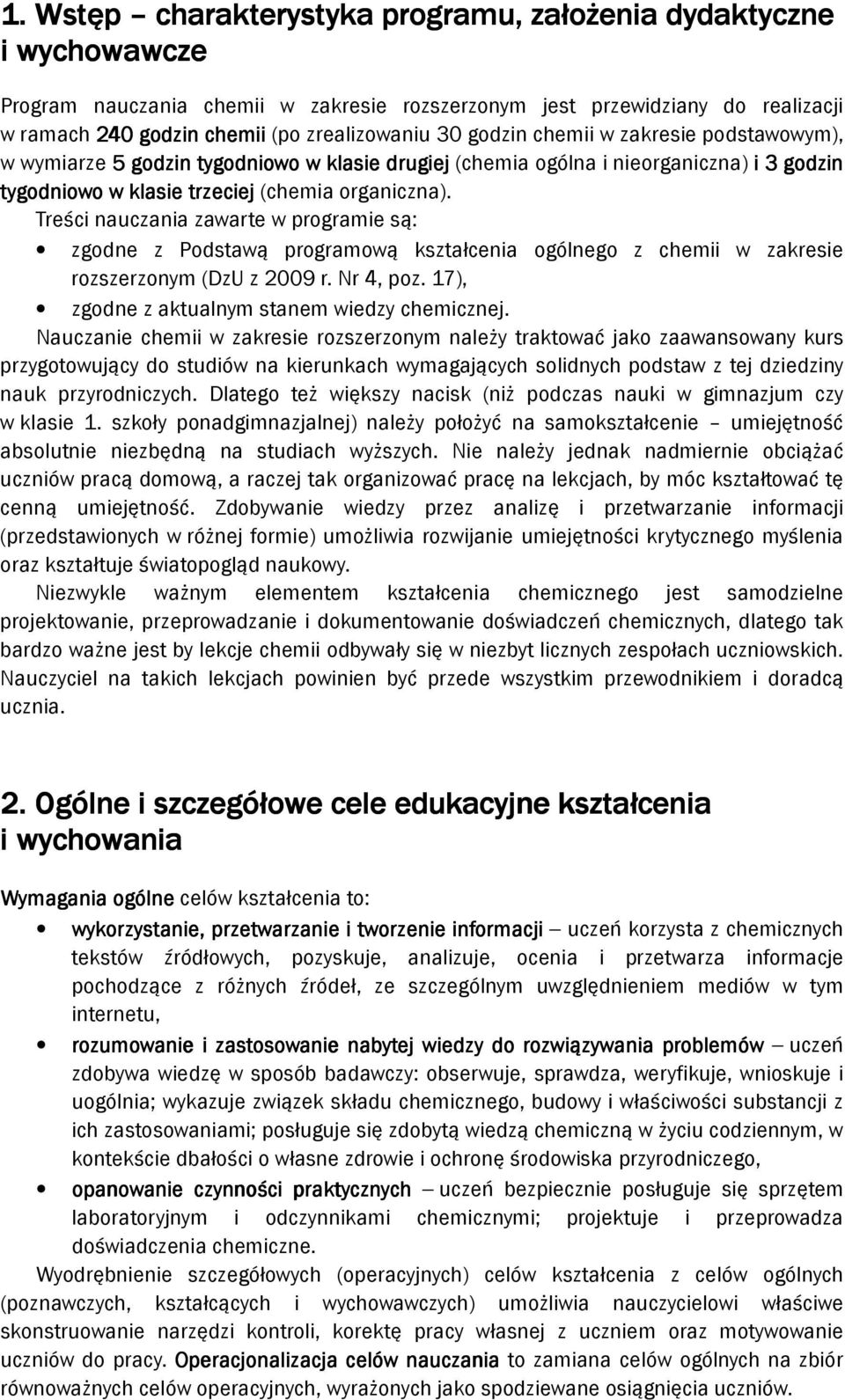 zawarte w programie są: zgodne z Podstawą programową kształcenia ogólnego z chemii w zakresie rozszerzonym (DzU z 2009 r. Nr 4, poz. 17), zgodne z aktualnym stanem wiedzy chemicznej.