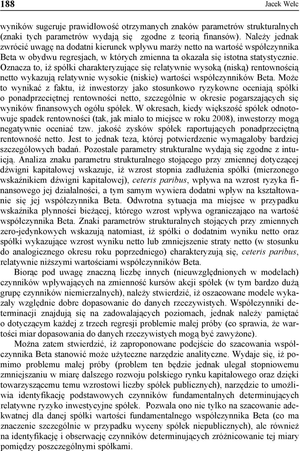 Oznacza to, iż spółki charakteryzujące się relatywnie wysoką (niską) rentownością netto wykazują relatywnie wysokie (niskie) wartości współczynników Beta.