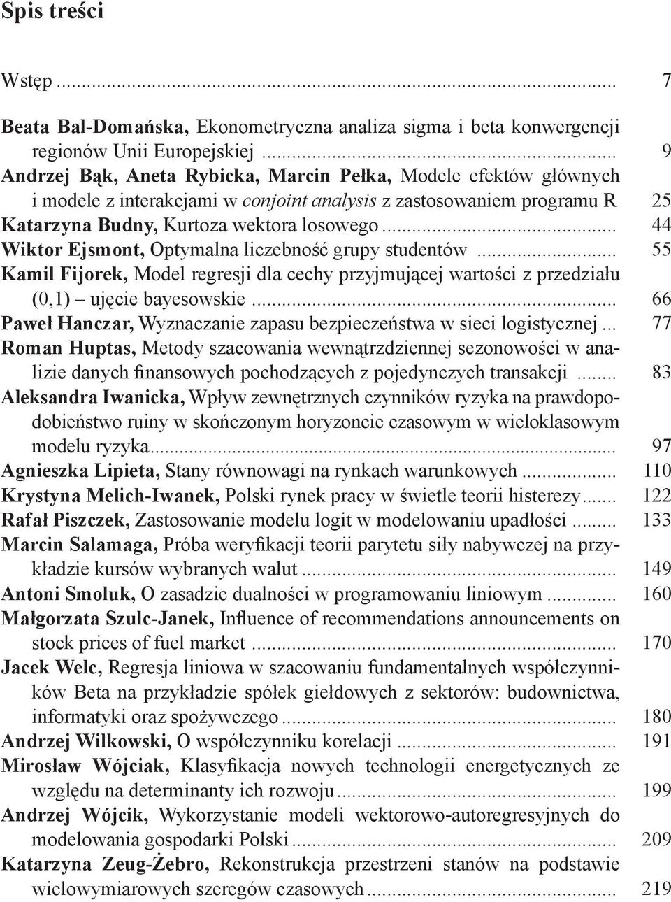 .. 44 Wiktor Ejsmont, Optymalna liczebność grupy studentów... 55 Kamil Fijorek, Model regresji dla cechy przyjmującej wartości z przedziału (0,1) ujęcie bayesowskie.