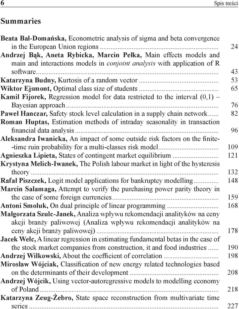 .. 43 Katarzyna Budny, Kurtosis of a random vector... 53 Wiktor Ejsmont, Optimal class size of students... 65 Kamil Fijorek, Regression model for data restricted to the interval (0,1) Bayesian approach.