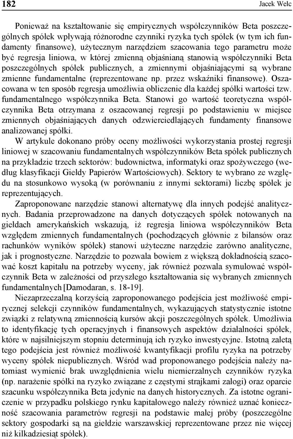 zmienne fundamentalne (reprezentowane np. przez wskaźniki finansowe). Oszacowana w ten sposób regresja umożliwia obliczenie dla każdej spółki wartości tzw. fundamentalnego współczynnika Beta.