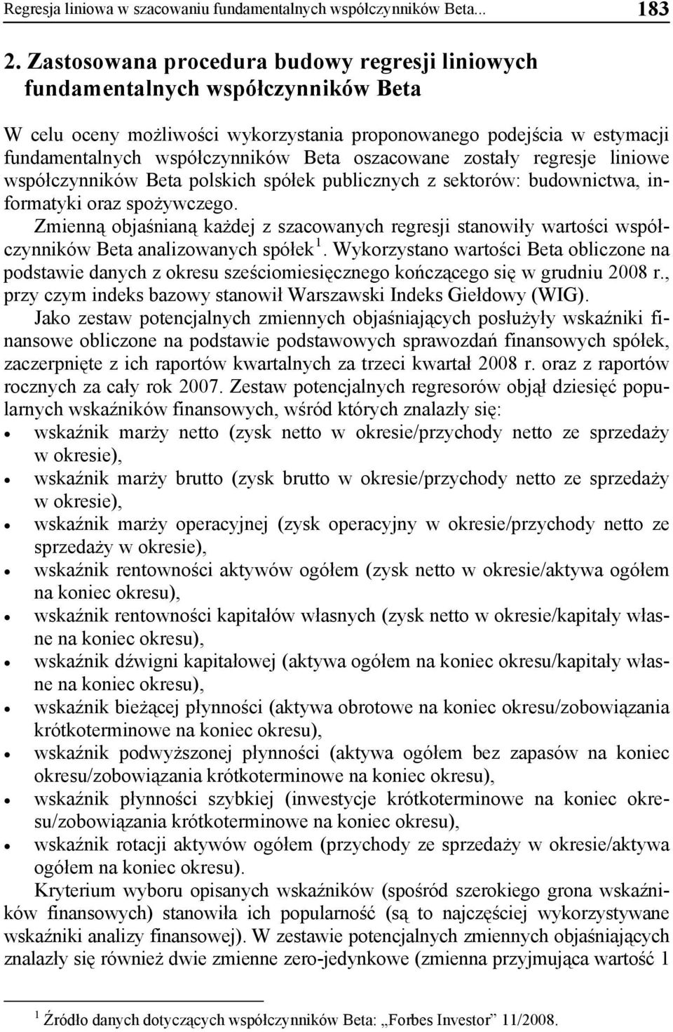 oszacowane zostały regresje liniowe współczynników Beta polskich spółek publicznych z sektorów: budownictwa, informatyki oraz spożywczego.